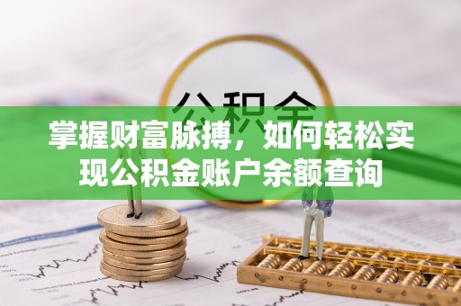 武昌掌握财富脉搏，如何轻松实现公积金账户余额查询