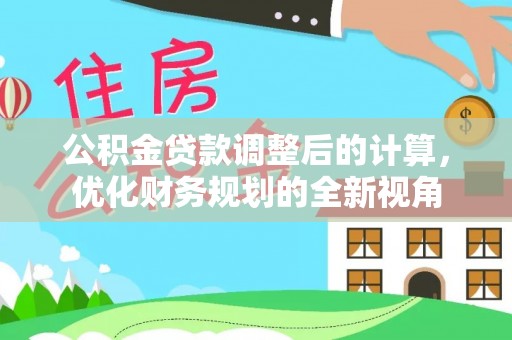 武昌公积金贷款调整后的计算，优化财务规划的全新视角