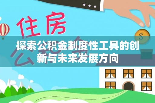 武昌探索公积金制度性工具的创新与未来发展方向