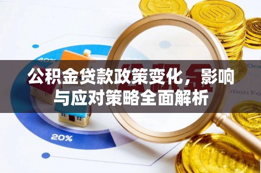 武昌公积金贷款政策变化，影响与应对策略全面解析