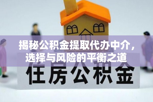 武昌揭秘公积金提取代办中介，选择与风险的平衡之道