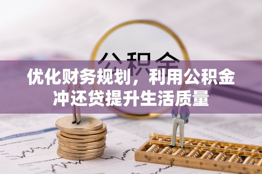 武昌优化财务规划，利用公积金冲还贷提升生活质量