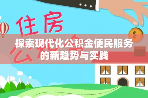 武昌探索现代化公积金便民服务的新趋势与实践