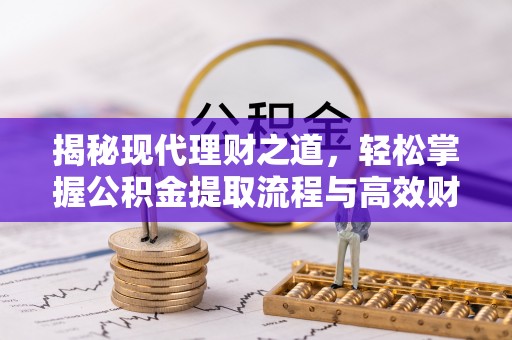 武昌揭秘现代理财之道，轻松掌握公积金提取流程与高效财务规划
