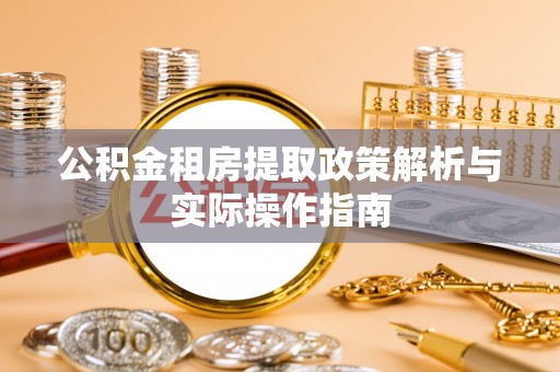 武昌公积金租房提取政策解析与实际操作指南