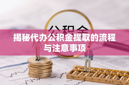 武昌揭秘代办公积金提取的流程与注意事项