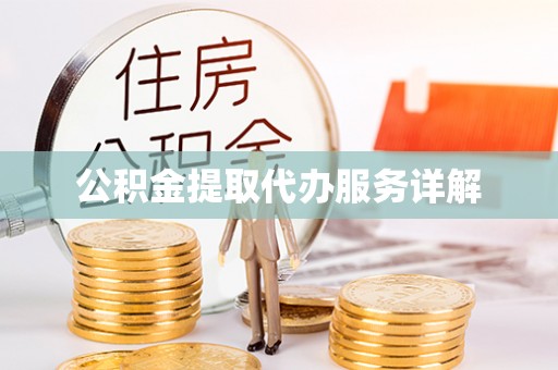 武昌公积金提取代办服务详解
