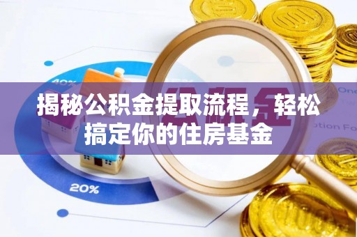 武昌揭秘公积金提取流程，轻松搞定你的住房基金