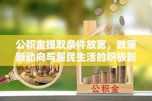 武昌公积金提取条件放宽，政策新动向与居民生活的积极影响