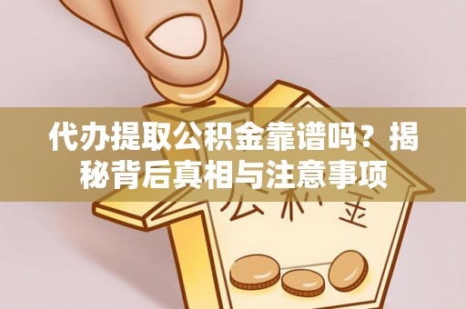 武昌代办提取公积金靠谱吗？揭秘背后真相与注意事项