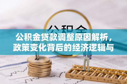 武昌公积金贷款调整原因解析，政策变化背后的经济逻辑与民生考量